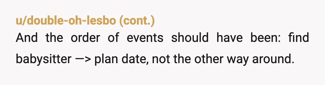 u/Cuddles_Kitteh YTJ. Unless he has experience dealing with babies, it's not "just playing video games with the baby in the house". The idea probably terrifies him. You decided to have...