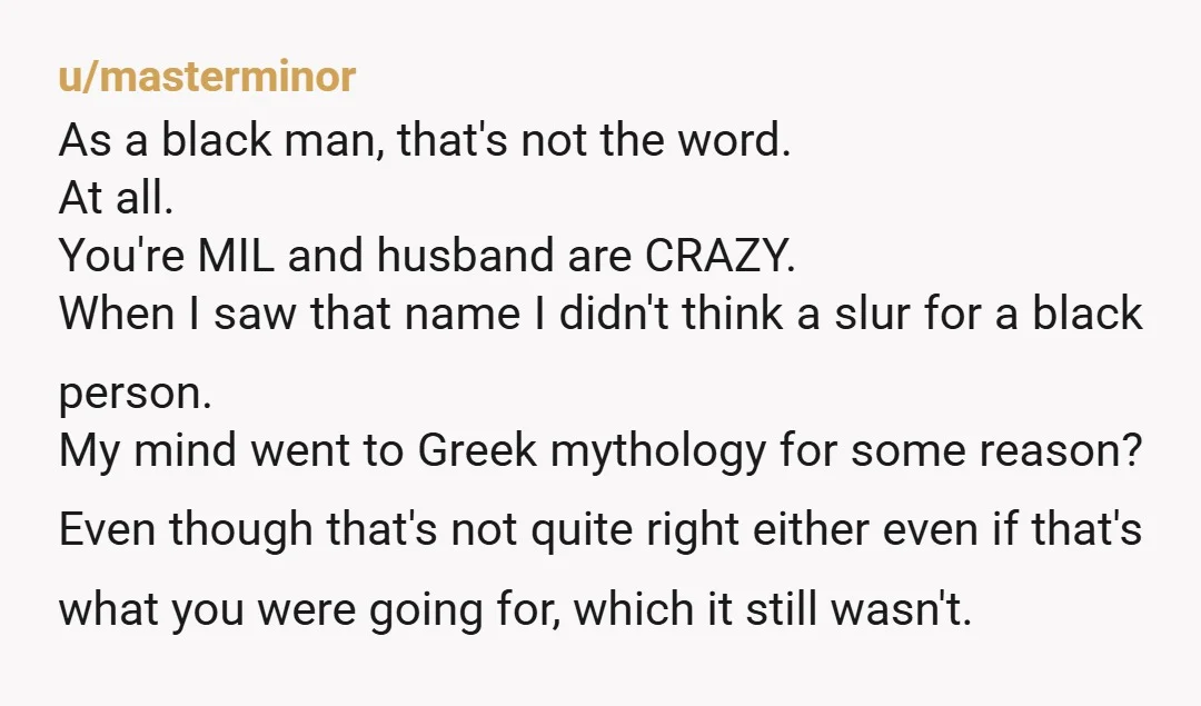 u/fairytailgray NTA you could argue so many names are one or two letters off from being something offensive. Take away the H and add an S to Ash or Jack...