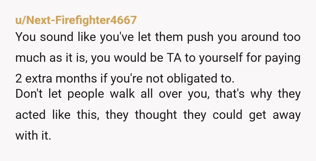 u/Creative-Painter3911
NTA if you pay for the length of your lease. But y t a to yourself if you pay a penny over what your lease requires.