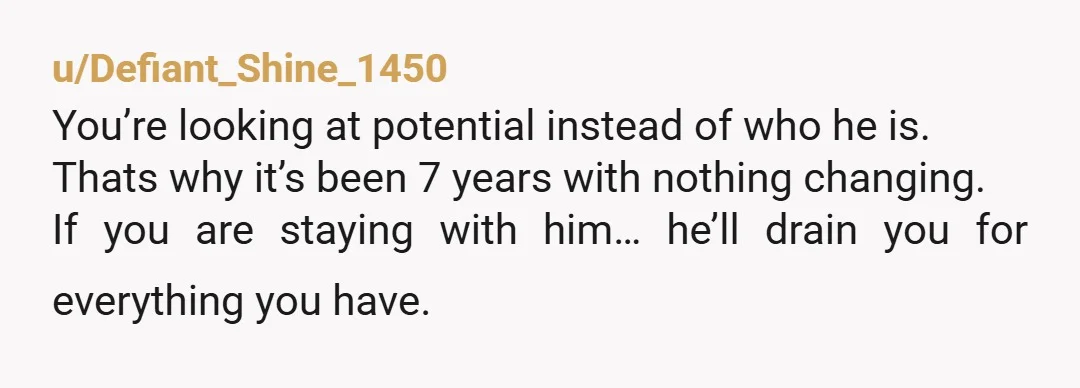 u/Powerful-Bug3769 Welp, you just gave him a pass to not contribute and expect you to pick up the difference when he falls short. My niece went through this recently. She...
