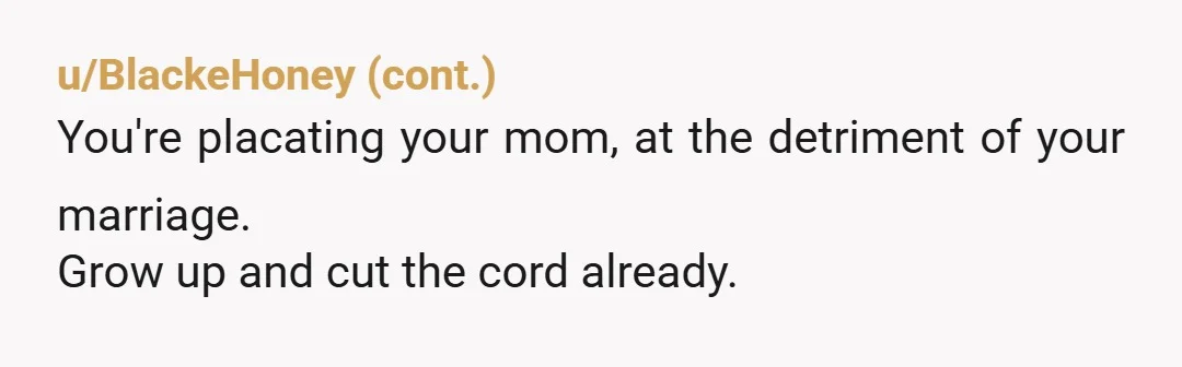 u/ehumanbeing Have you told your mom she was rude and out of line to your wife and her family? Have you told Her she needs to try to apologize? If...
