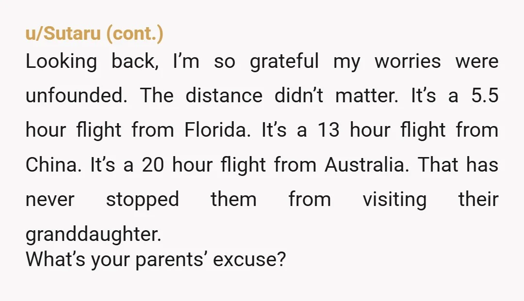 u/Acceptable-Original
I’m sorry but if I’m a grand parent I will move heaven and earth to spend time with them.