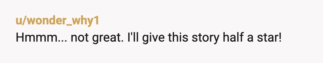 u/wonder_why1
Hmmm... not great. I'll give this story half a star!