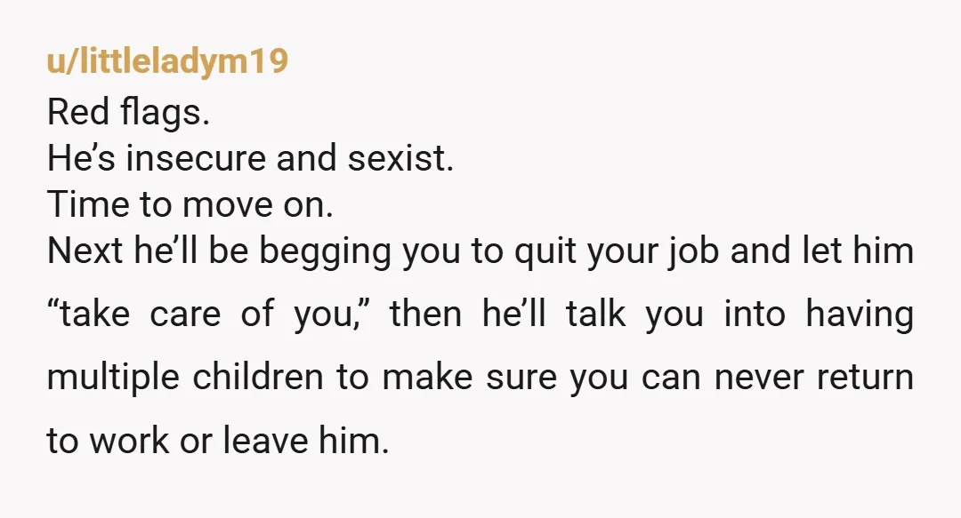 u/Cautious_Regular3645 He sounds insecure and I'd be wary if I was you.