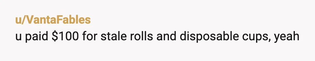 u/VantaFables
u paid $100 for stale rolls and disposable cups, yeah