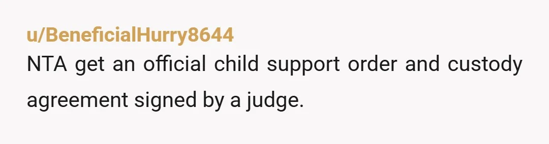 u/canthaveme NTA. He forgets that you have your daughter the entire year and generally child support doesn't pay for that much. Get an official order for child support too. Your...