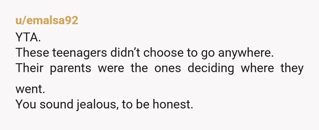 u/Anxiteaismylife0224 YTA. You’re immature and quite frankly don’t need to be doing this job of yours if you’re going to act the way you did. Those kids went to that...