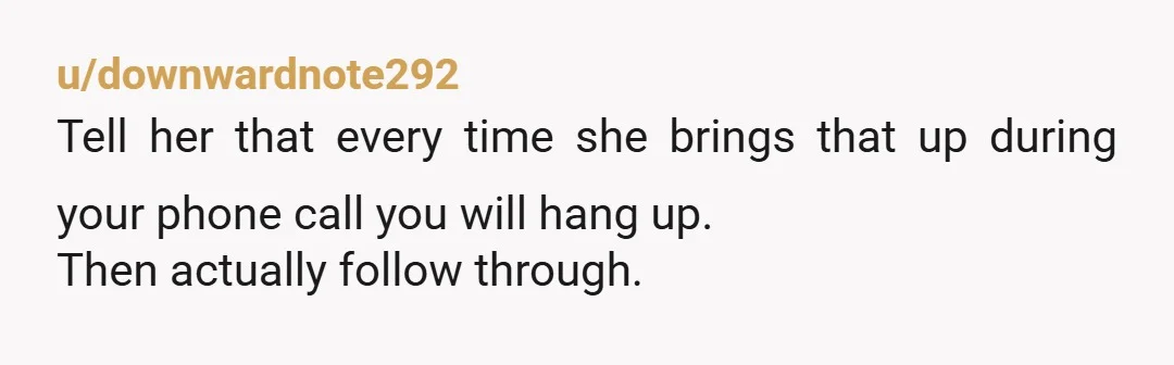 u/Ill-Relationship9673
Why do you expect your wife to cave to your mother? You must not care about her mental health if you want them to reconcile