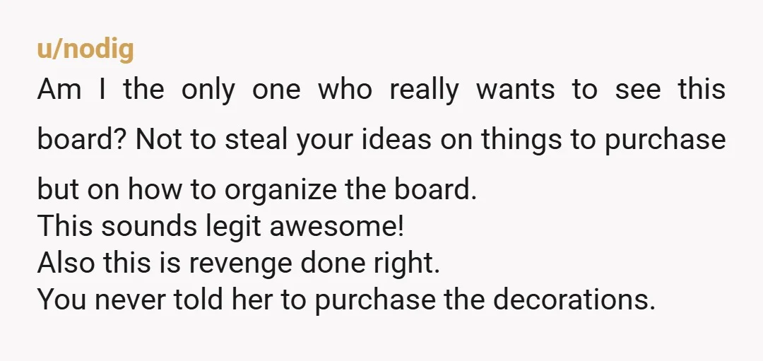 u/mgush5 That is awesome, she passive aggressived her self into buying a s*** thing because she thought you wanted it, and now you can use that story whenever she tries...