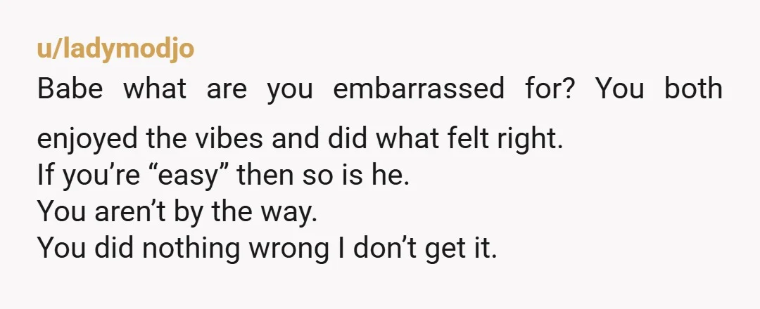 u/DifficultCurrent7 Sounds like you had a lovely time with someone who respects you and enjoys your company. You did nothing wrong. I wish you so much happiness op, and I...