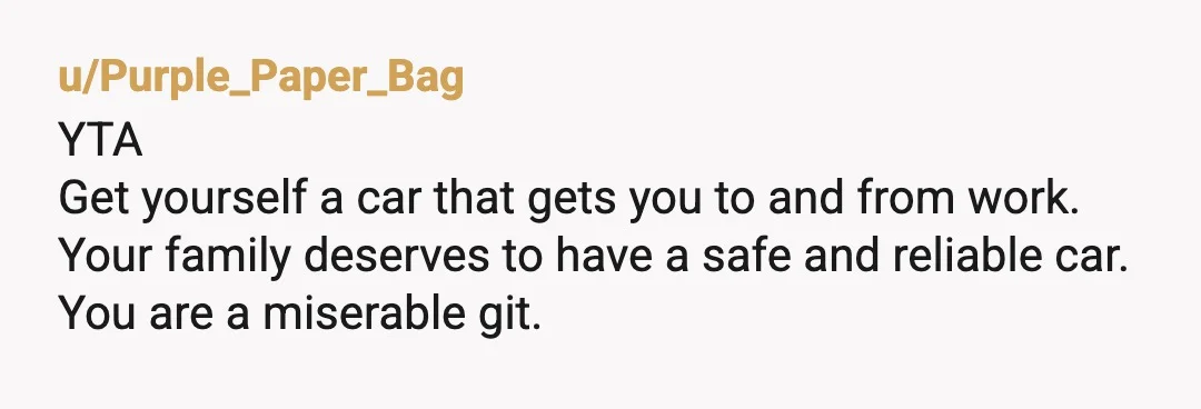 u/HeySweetie3
YTA - buy a car or risk losing your family.