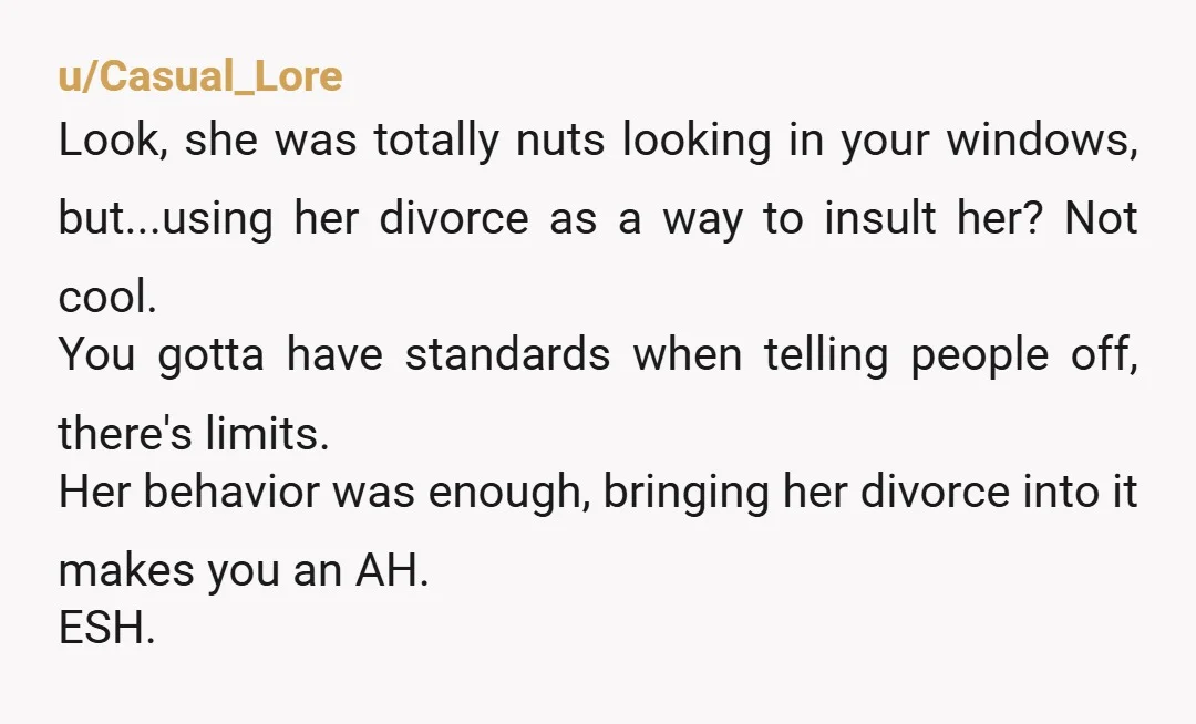 u/Sea_Huckleberry8802 NTA her behaviour is creepy. Yes the comment about her divorce was to much but you know that I can understand your mum because the wraith of the mum...