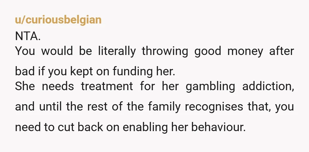 u/speechsurvivor23 NTA. You need to cut her off & she needs to learn from it. If her mom thinks someone should support her, it should be her mom; not you....
