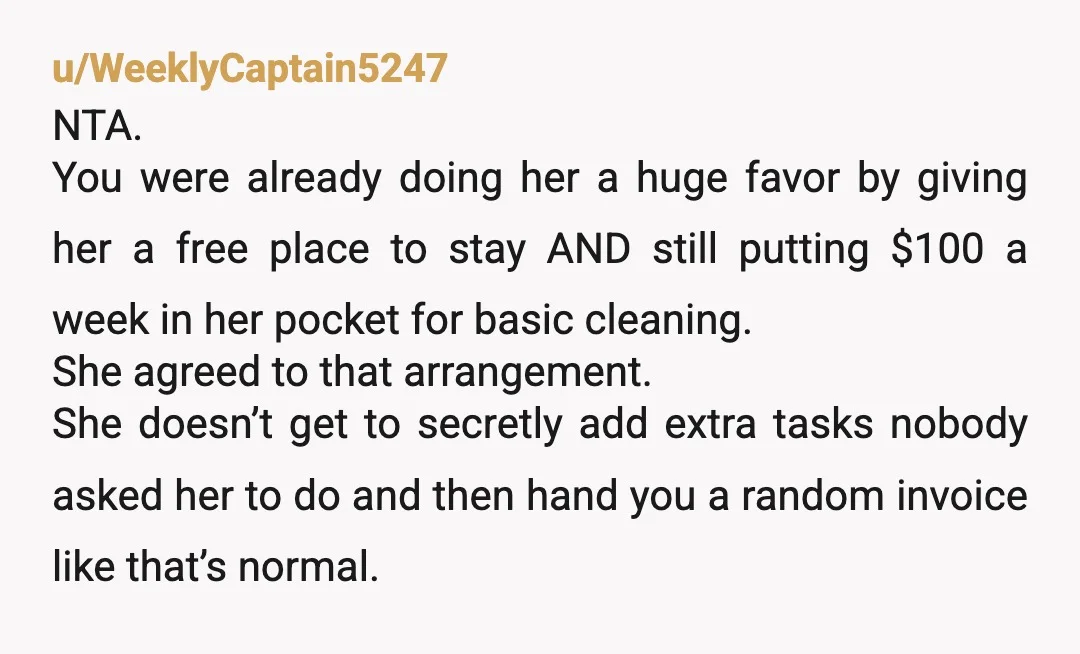 u/greenville-throwaway That’s bullshit. She should be doing all that FREE regardless. You put a roof over her head and let her stay without paying, AND paid her. NTA by any...