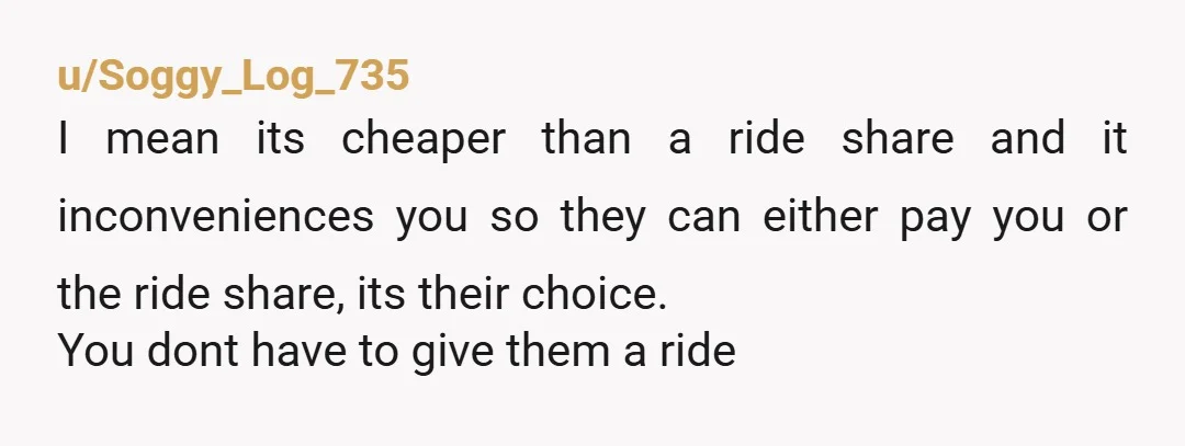 u/Ecstatic-Ad-5076 Nta, what's greedy is expecting your coworker of all people to give you a free ride to and from work every single day, that's absurd and I would have...