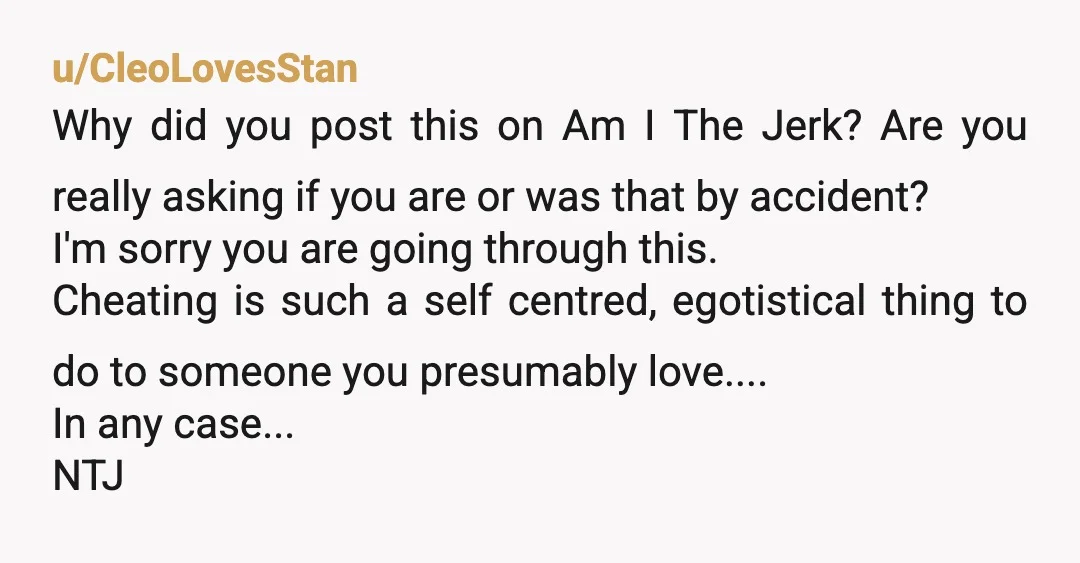 u/CleoLovesStan Why did you post this on Am I The Jerk? Are you really asking if you are or was that by accident? I'm sorry you are going through this....