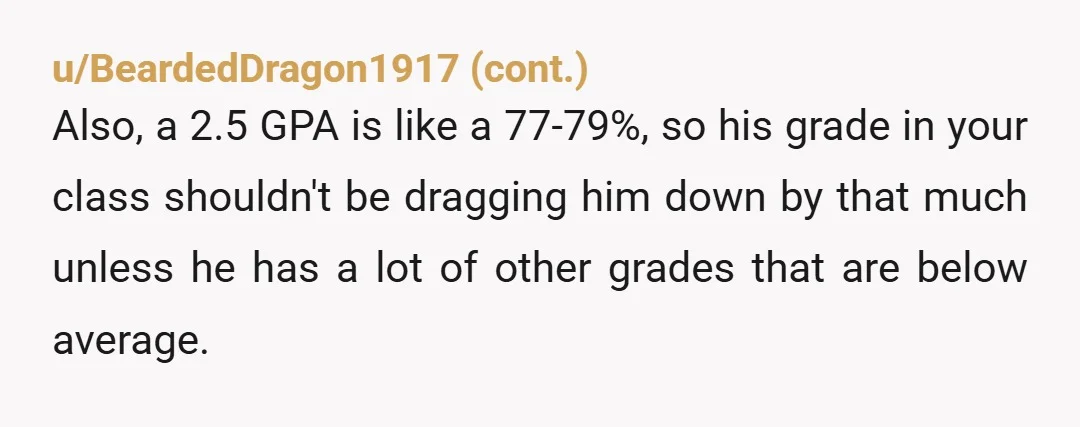 u/Over_Helicopter_6348
You didn’t stop him from getting a scholarship. He stopped himself. If you change one grade, are others offered the chance for a grade change?