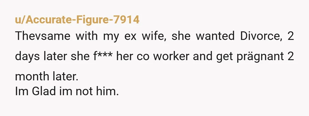 u/excel_pager_420 As someone whose ex-partner of 6 years also pulled the, "I've been unhappy for 2 years", only to be bringing his new girlfriend back to our house for intimacy...