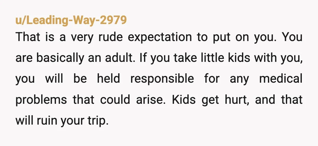 u/rosegarden207
NTJ.
No, sorry, I have plans for the summer, and no I cant take them..
Done.
Let them whine and complain, too bad.