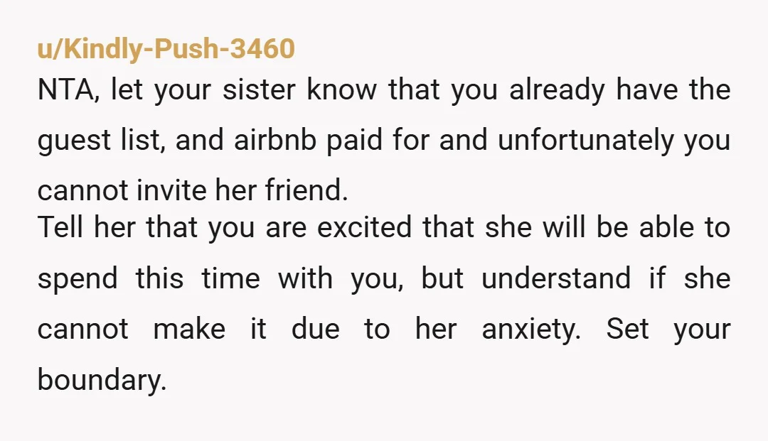 u/According_Pizza8484 Nta, your mom and sister are making your Bachelorette about them, and if you allow this, it wont stop here. Stay firm and let your 40 year old sister...
