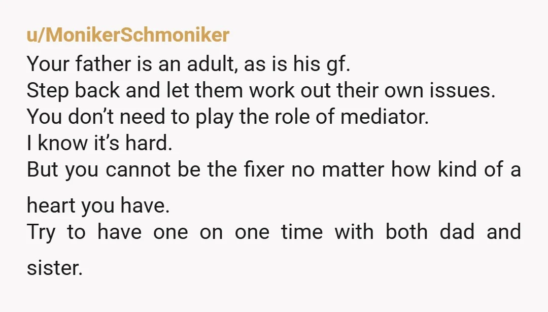 u/mcindy28 Still NTA but your sister is going to do her best to ruin your Dad's relationship. He lost his wife but he deserves to be happy. Just because your...
