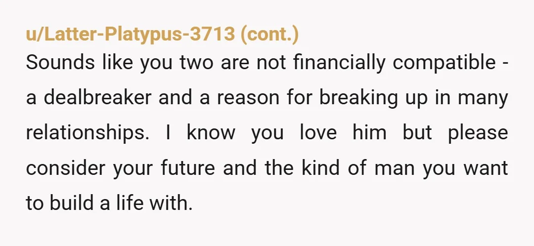 u/Muggi Financial discipline is a choice. ADHD has fuckall to do with it. What you can do is remind him he’s only 32 and has time to change his ways.
