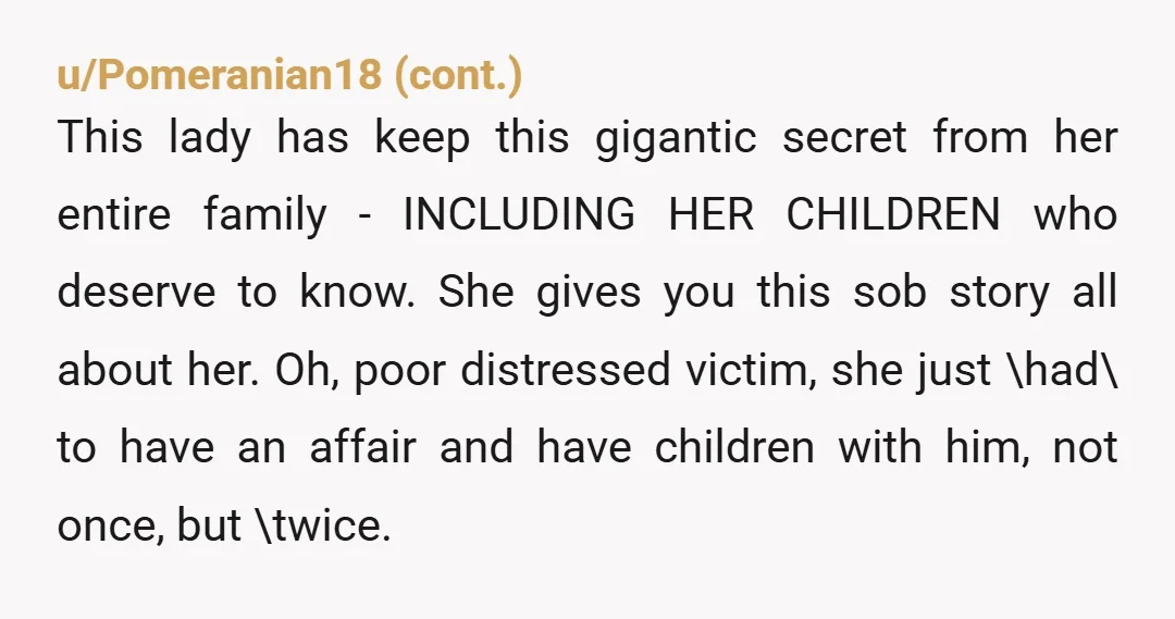 u/TraditionalManager82 She's worried he'll find out. No kidding. Like she hasn't seen this coming for a decade. So why didn't she TELL HIM instead of telling you and telling you...