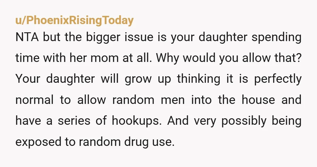 u/BestAd5844 It sounds like it would be safer and healthier for your daughter to not be around her abusive and toxic mother at this time. Please make sure she gets...