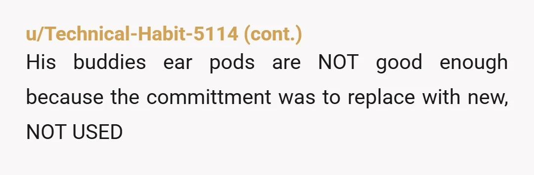 u/ForgotPWAgainSigh
Bro tried to pull a fast one on you with a lesser model of AirPods and you're wondering if you're in the wrong? lol