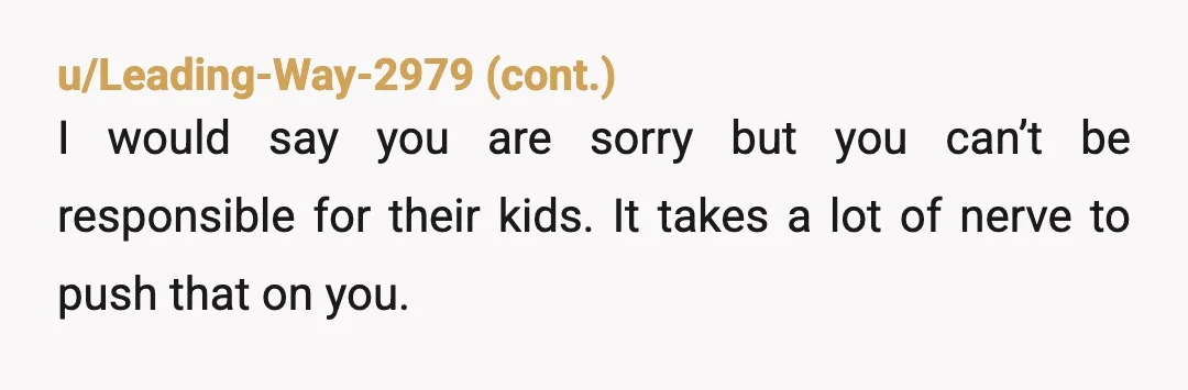 u/Special_Lychee_6847 Your family is delusional, if they think it's okay to expect an 18 yr old to be responsible for minors, on international travels. Legally, you're an adult. But you're...