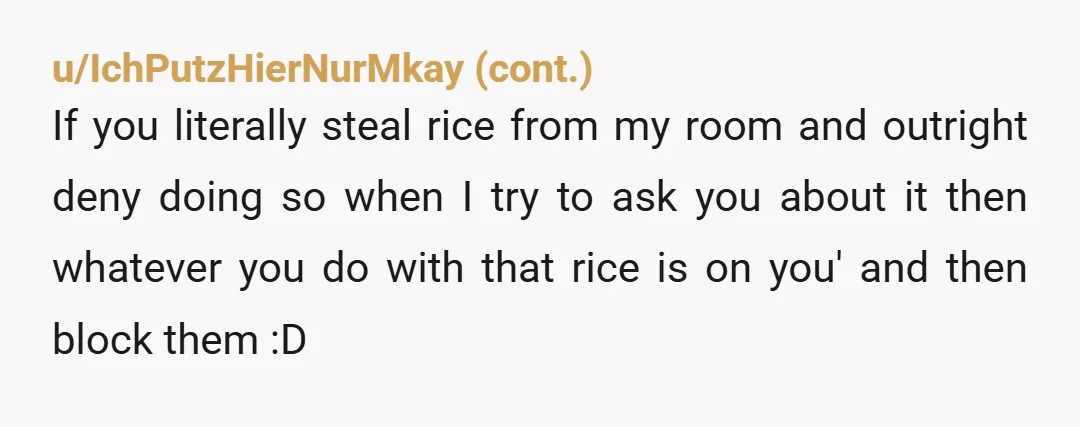 u/Objective-Pound2185 NTA. You didn't 'let' them eat it or make them eat it, it wasn't as if you prepared the rice and then added a noxious substance and then served...