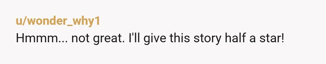 u/wonder_why1
Hmmm... not great. I'll give this story half a star!