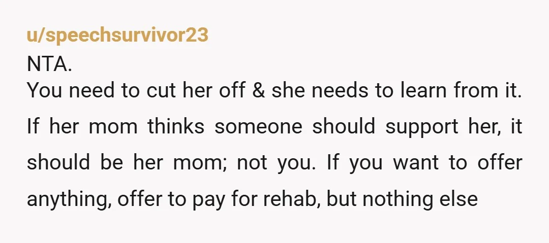 u/Lil-AngelGurl_99 Why isn’t your mum helping her? Why is it that you are the one who has to come in and being expected to save the day?. Money doesn’t solve...