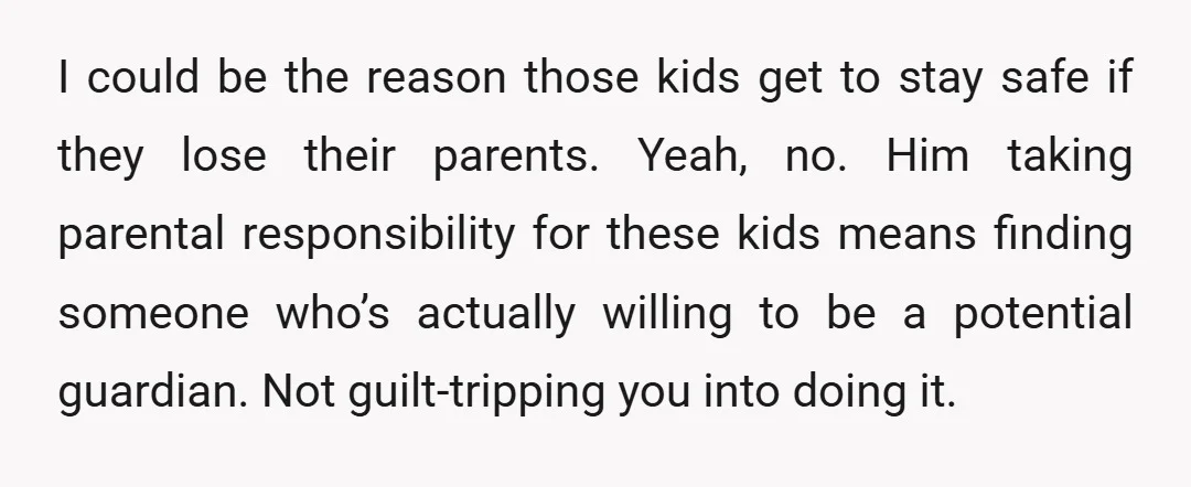 u/Glittering_Swan4911 They are not your responsibility and if your relationship with your dad has changed over this then that’s his problem not yours. That’s a very big responsibility to ask...