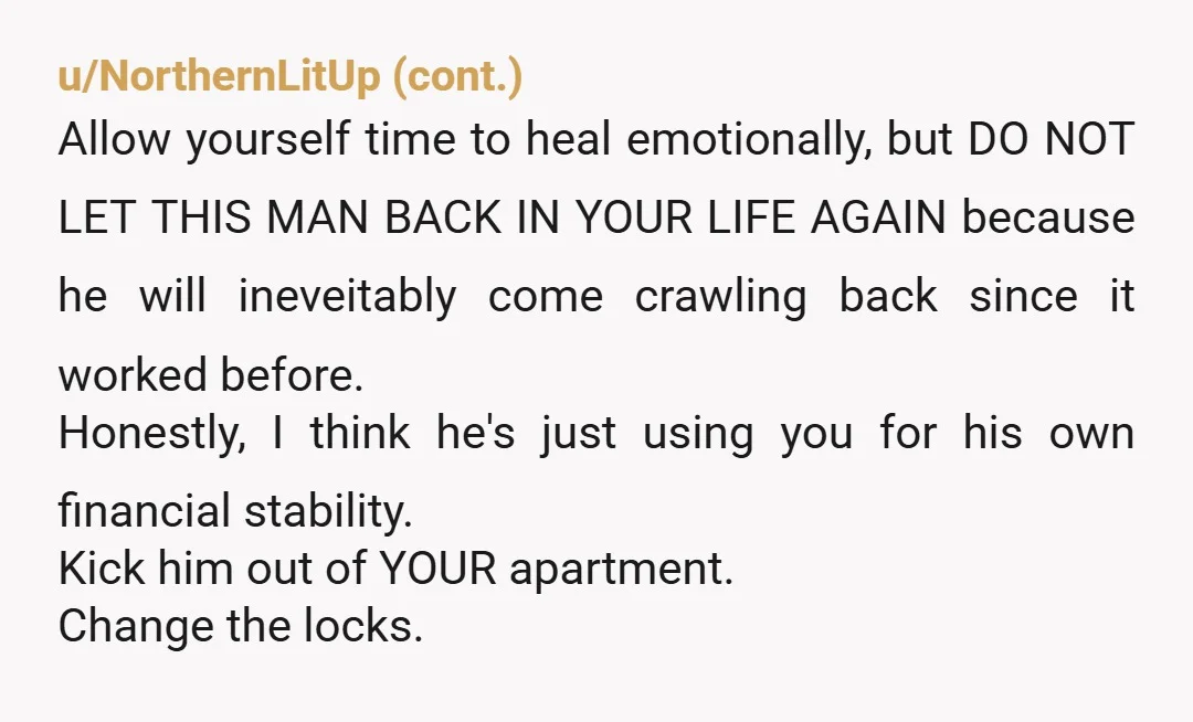 u/LoveKittycats119 This is an abusive situation. He’s eroded your confidence till you “beg” him to stay and then you have to put up with all of this?!? Don’t feel “shame”...