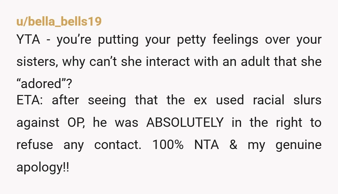 u/lihzee ~~YTA. Your sister likes her. This is a you problem.~~ ETA - way to bury the lede, OP. No, your sister shouldn't be around someone who uses the n...