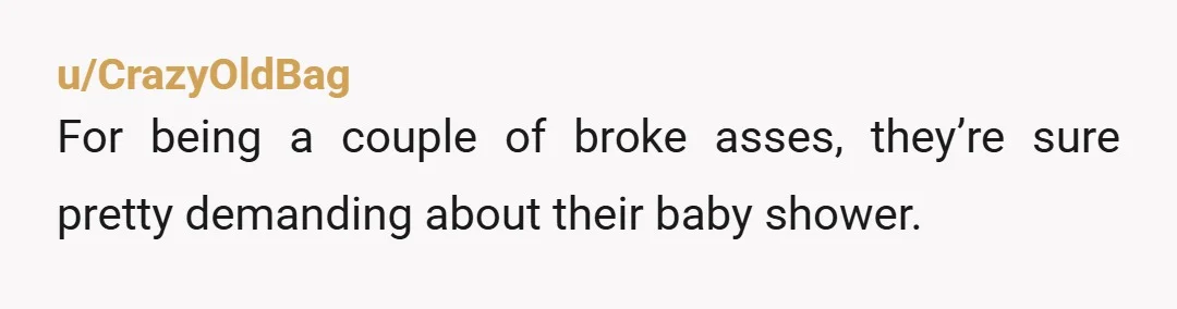 u/SuspiciousImpact2197
ESH. I can’t believe you’re even entertaining her trifling nonsense and her thievery. GFO with a DJ for a baby shower.