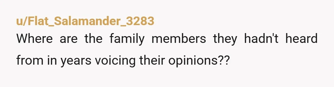 u/Flat_Salamander_3283
Where are the family members they hadn't heard from in years voicing their opinions??