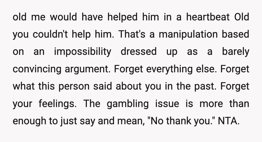 old me would have helped him in a heartbeat Old you couldn't help him. That's a manipulation based on an impossibility dressed up as a barely convincing argument. Forget everything...