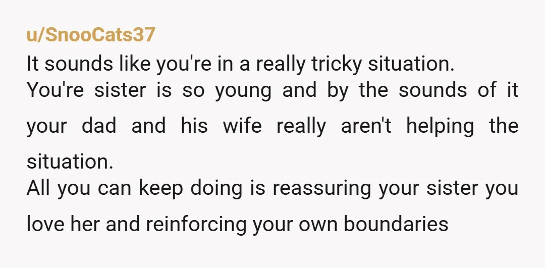 u/Doggedart NTA But your Dad and step-mother are. They have absolutely screwed your poor sister up. Just continue to tell her that you love her, but you also love your...