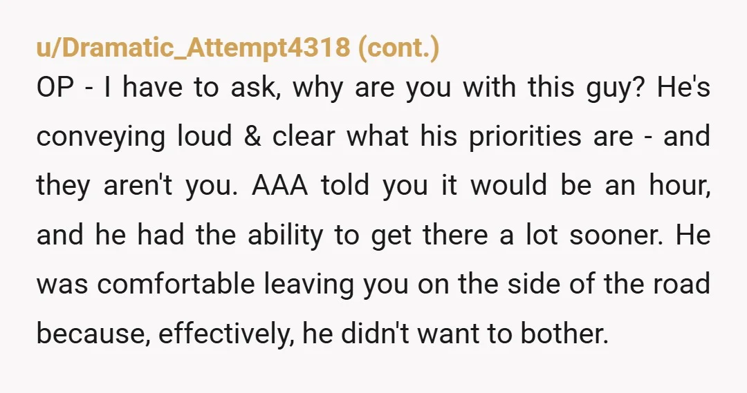 u/Castle_of_Aaaaaaargh NAH You didn’t know it would take a whole 90 minutes for AAA to come.. but you already booked them and they were actively driving out to you before...