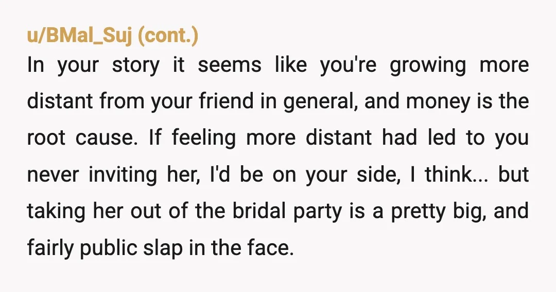 u/boo_sommelier How much money do you expect each bridesmaid to pay (excluding transportation)? You could have shared that with her and your expectation of equal payments, thereby giving her the...