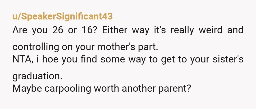 u/Fruitybeanbaby This is really strange and abusive behaviour on your mom’s part. No one should be commenting on your physical appearance in this way. It sounds like her love is...