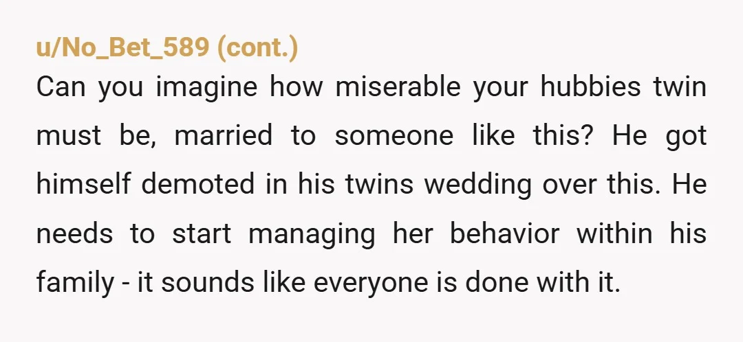 u/Life_Temperature2506
Tell SIL one more derogatory word out of her fat trap and she won't be at the wedding.
Twin bro too.
NTA
