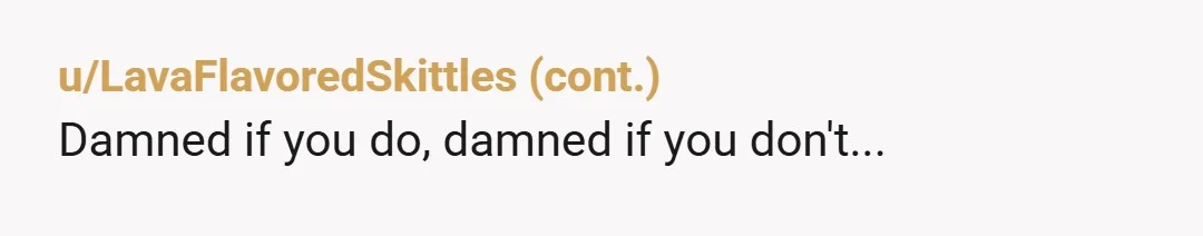 u/Nobody4993 Going against the grain here. You sound entitled. First of all ‘$100 isn’t a lot’ is a bold statement considering you don’t even have it, and haven’t been employed...