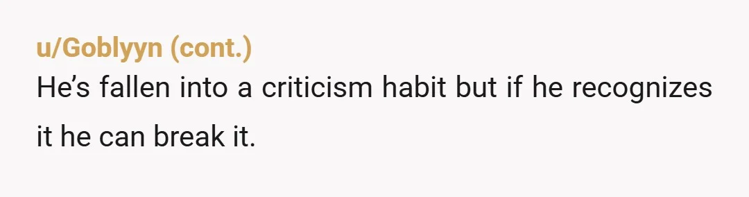 u/AlternativeResort477 It honestly sounds more like he wants to criticize you for something more than he actually wants you to lose weight. He’s not helping you and he’s not happy...