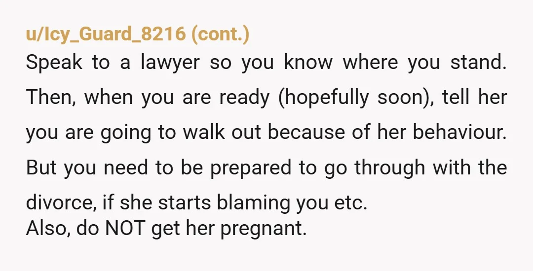 u/Your_Daddy_1972
Why the hell did you marry her in the first place if things had been bad for a year before the wedding?