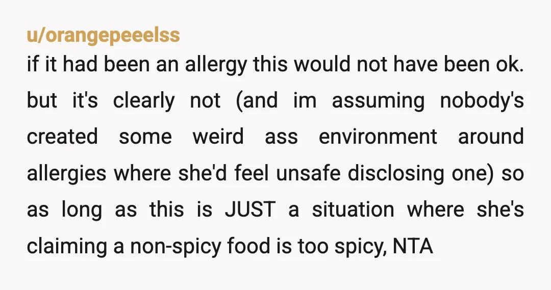 u/Signal-Reflection296
NTA Those who complain can stay home and cook for themselves! Besides cooked onions are not spicy!