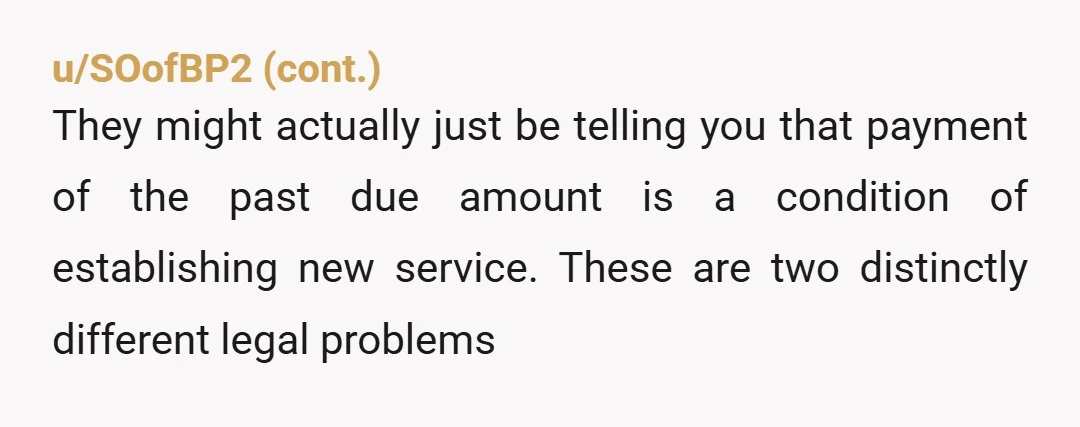 u/keinmaurer I'm assuming you were in the US due to using dollars. It's pretty unusual that a utility company would allow a debt to get that high before disconnecting power,...