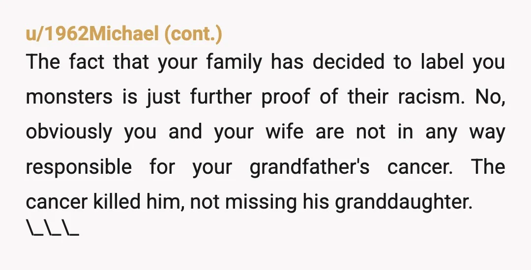 u/Devseanschin You are so NTA. Your family comes off as a toxic blend of racism and narcissism. Let's recap: Grandma was and is an unrepentant racist. The rest of the...
